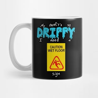 My Outfit's so DRIPPY I need a CAUTION WET FLOOR sign Mug